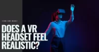 Does a VR Headset Feel Realistic