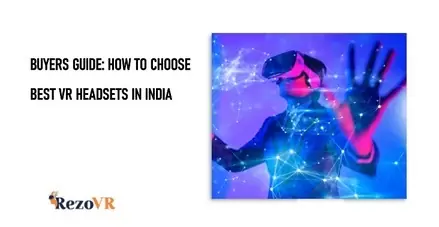 Buyers Guide: How To Choose Best VR Headsets in India