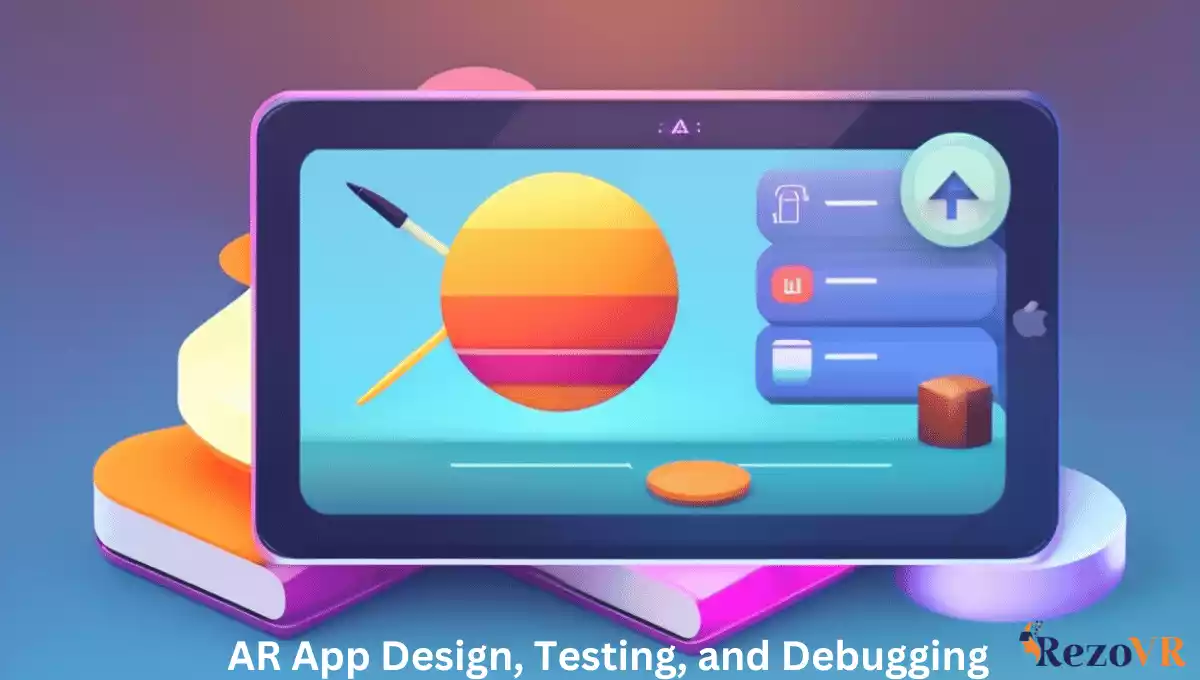 AR App Design, Testing, and Debugging 