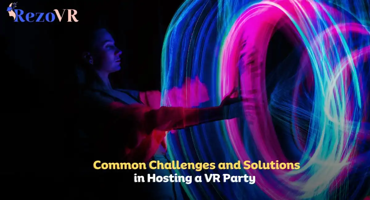 Common Challenges and Solutions in Hosting a VR Party